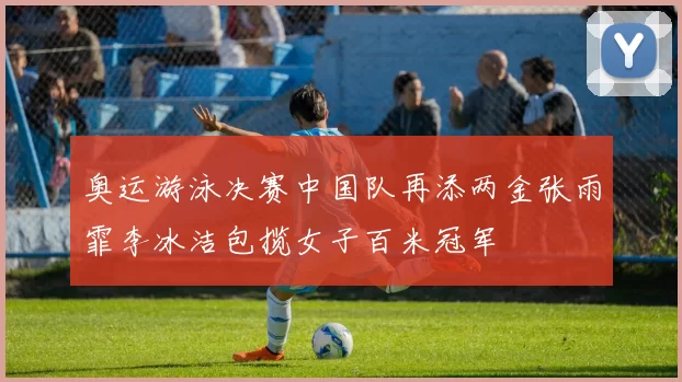 奥运游泳决赛中国队再添两金张雨霏李冰洁包揽女子百米冠军