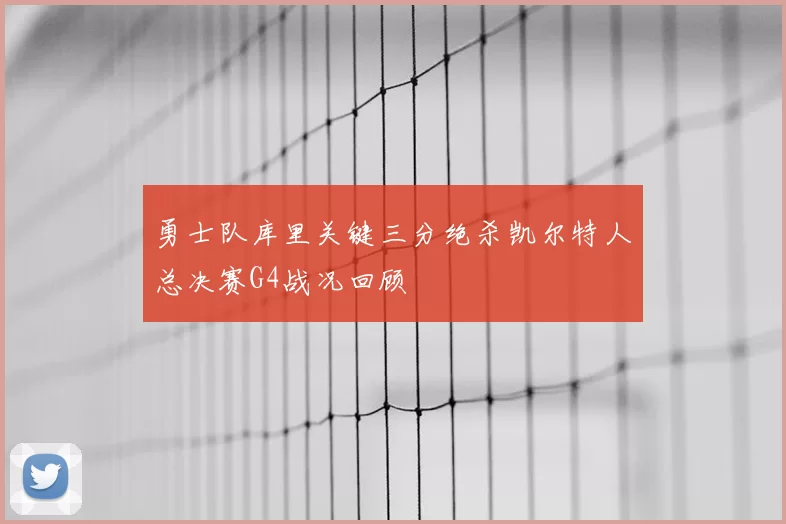 勇士队库里关键三分绝杀凯尔特人总决赛G4战况回顾